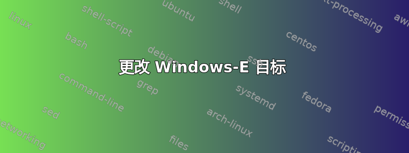 更改 Windows-E 目标