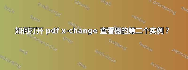 如何打开 pdf x-change 查看器的第二个实例？