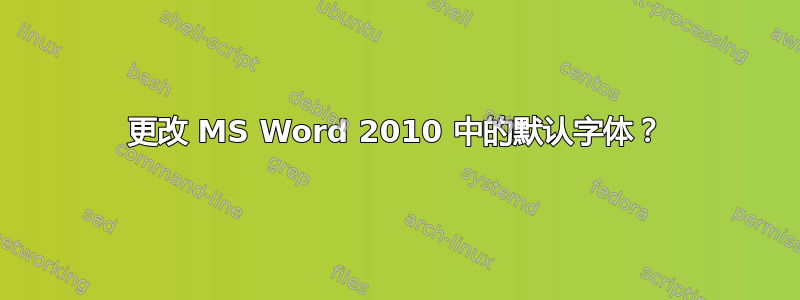 更改 MS Word 2010 中的默认字体？