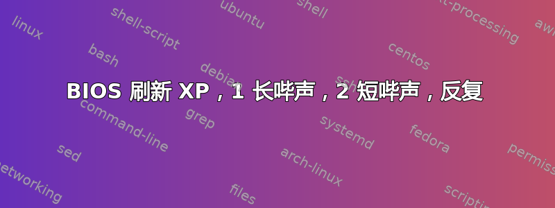 BIOS 刷新 XP，1 长哔声，2 短哔声，反复