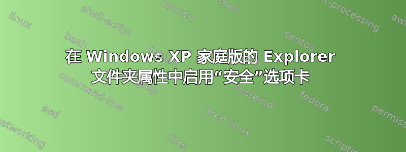 在 Windows XP 家庭版的 Explorer 文件夹属性中启用“安全”选项卡