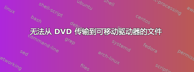 无法从 DVD 传输到可移动驱动器的文件