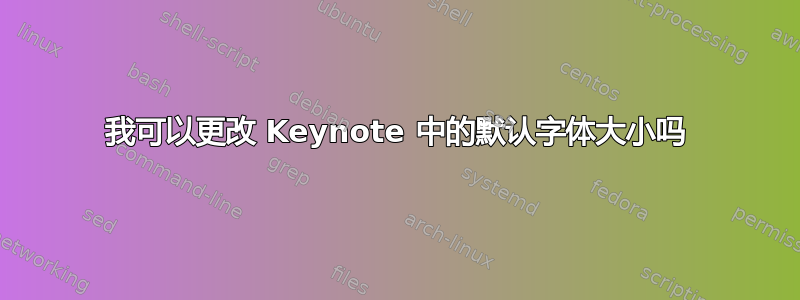 我可以更改 Keynote 中的默认字体大小吗