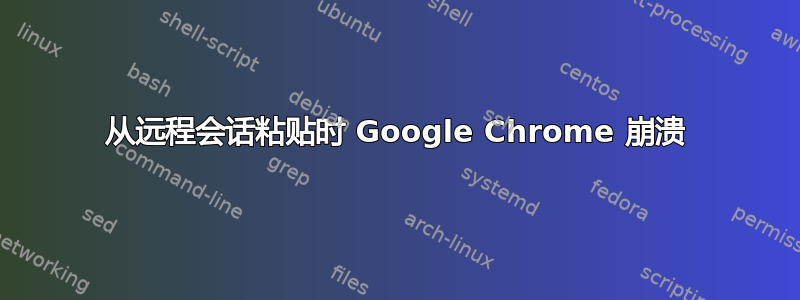 从远程会话粘贴时 Google Chrome 崩溃