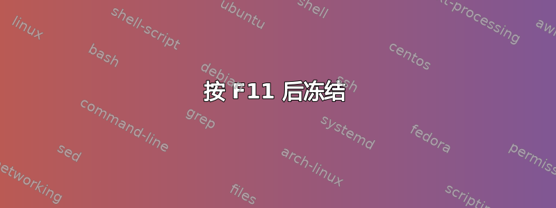 按 F11 后冻结