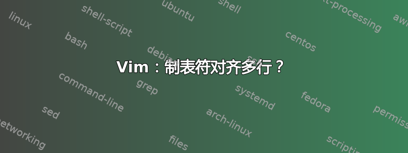 Vim：制表符对齐多行？