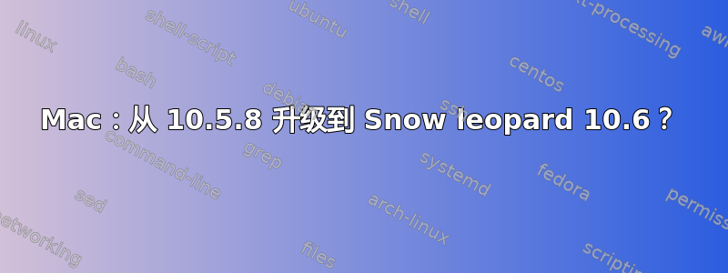 Mac：从 10.5.8 升级到 Snow leopard 10.6？