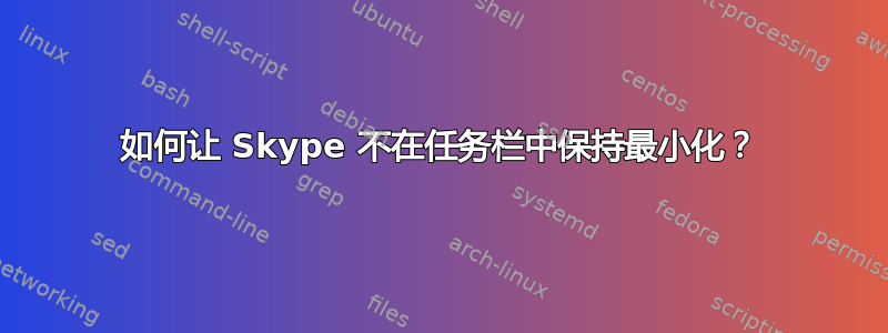 如何让 Skype 不在任务栏中保持最小化？