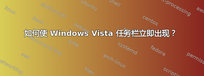 如何使 Windows Vista 任务栏立即出现？