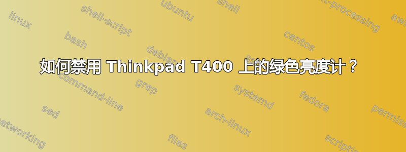 如何禁用 Thinkpad T400 上的绿色亮度计？