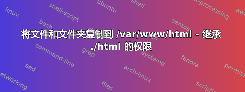 将文件和文件夹复制到 /var/www/html - 继承 ./html 的权限