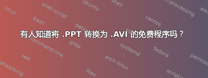 有人知道将 .PPT 转换为 .AVI 的免费程序吗？