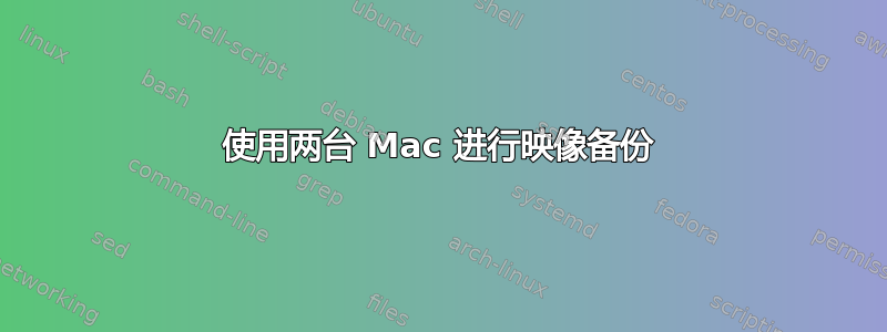 使用两台 Mac 进行映像备份