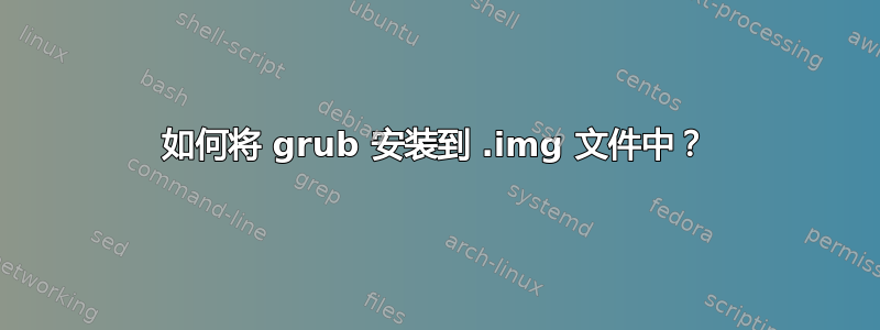 如何将 grub 安装到 .img 文件中？