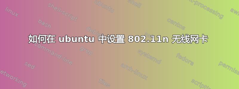 如何在 ubuntu 中设置 802.11n 无线网卡