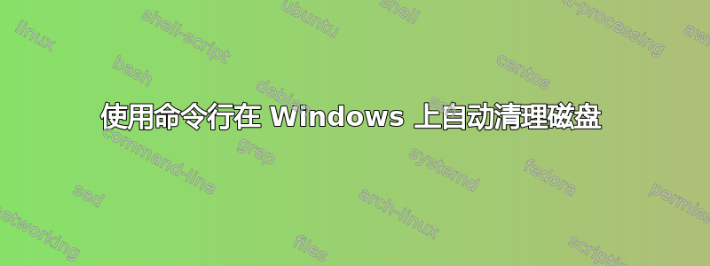 使用命令行在 Windows 上自动清理磁盘