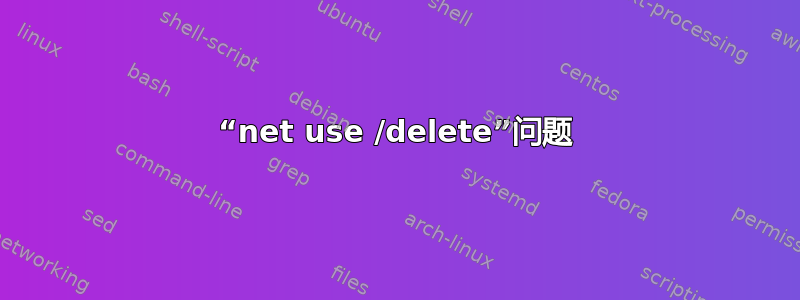 “net use /delete”问题