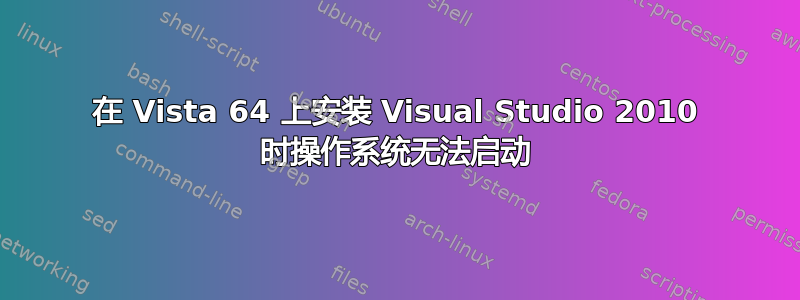 在 Vista 64 上安装 Visual Studio 2010 时操作系统无法启动