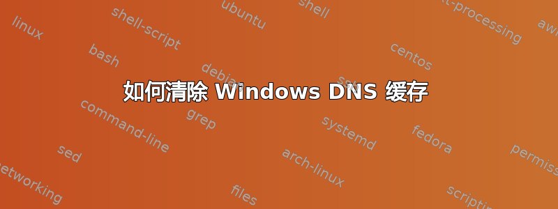 如何清除 Windows DNS 缓存