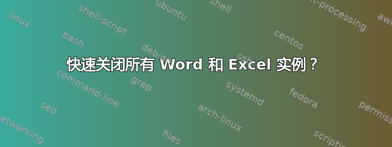 快速关闭所有 Word 和 Excel 实例？