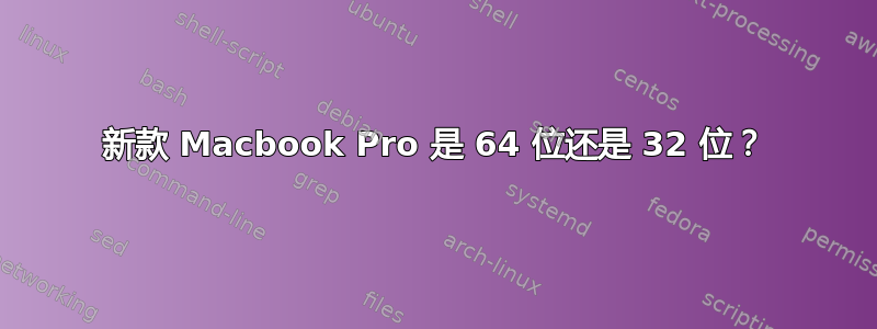 新款 Macbook Pro 是 64 位还是 32 位？