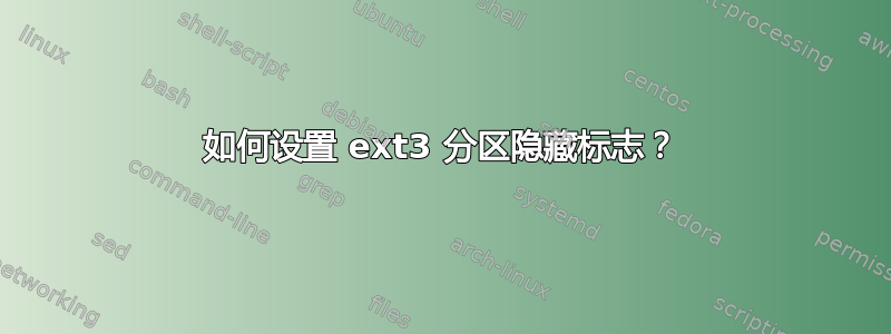 如何设置 ext3 分区隐藏标志？