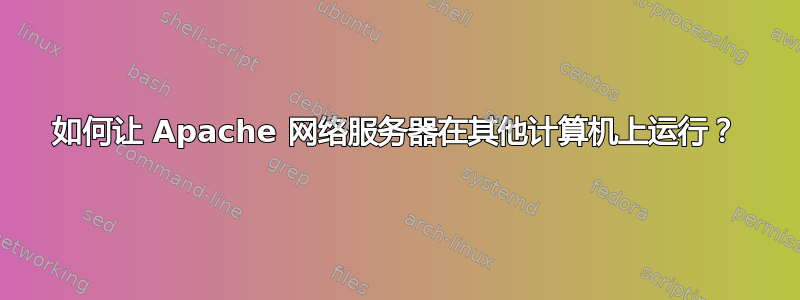 如何让 Apache 网络服务器在其他计算机上运行？