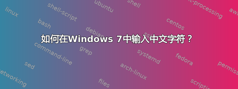 如何在Windows 7中输入中文字符？