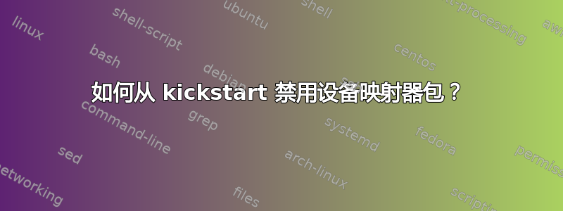 如何从 kickstart 禁用设备映射器包？