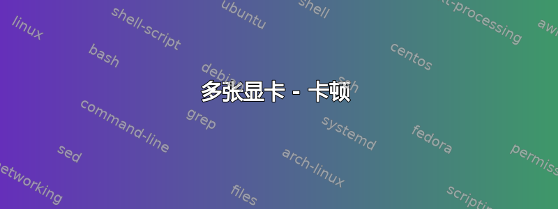 多张显卡 - 卡顿