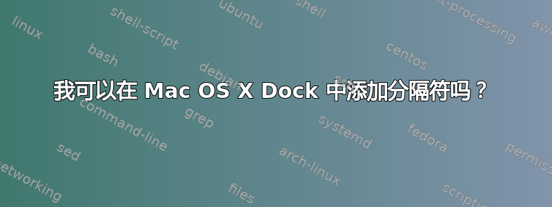 我可以在 Mac OS X Dock 中添加分隔符吗？