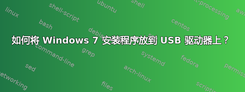 如何将 Windows 7 安装程序放到 USB 驱动器上？