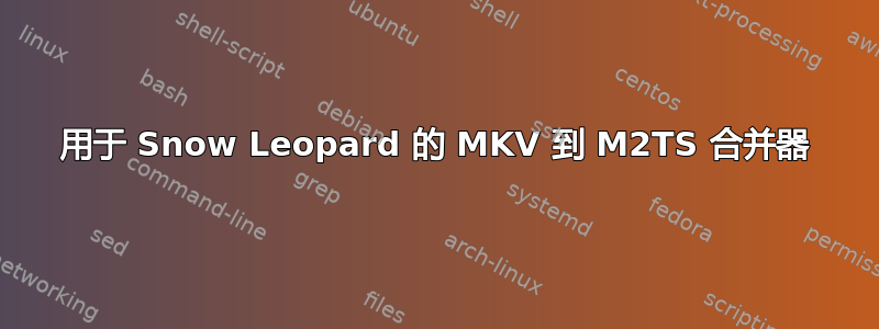 用于 Snow Leopard 的 MKV 到 M2TS 合并器