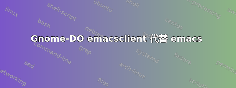 Gnome-DO emacsclient 代替 emacs