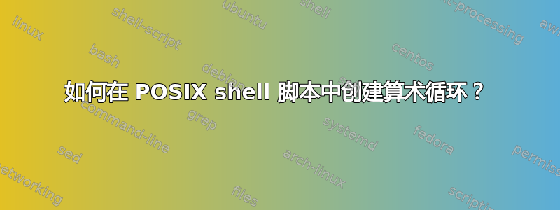 如何在 POSIX shell 脚本中创建算术循环？