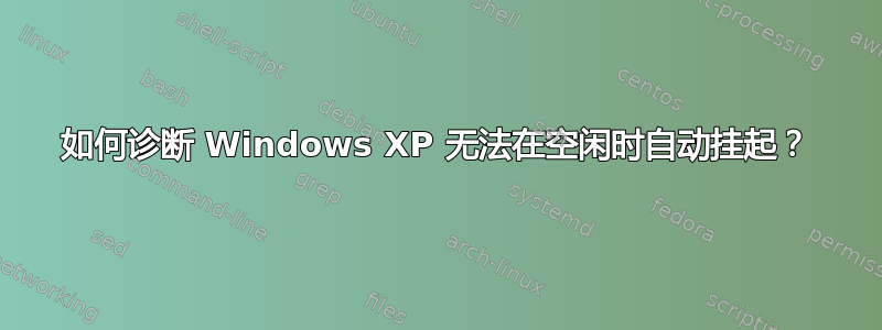 如何诊断 Windows XP 无法在空闲时自动挂起？