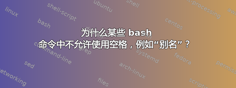 为什么某些 bash 命令中不允许使用空格，例如“别名”？ 