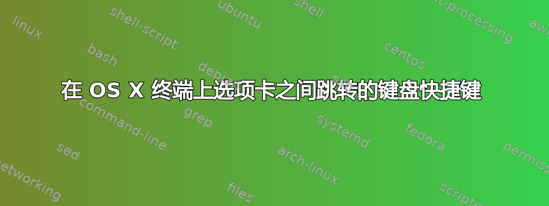 在 OS X 终端上选项卡之间跳转的键盘快捷键