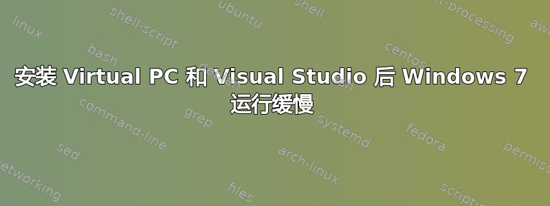 安装 Virtual PC 和 Visual Studio 后 Windows 7 运行缓慢