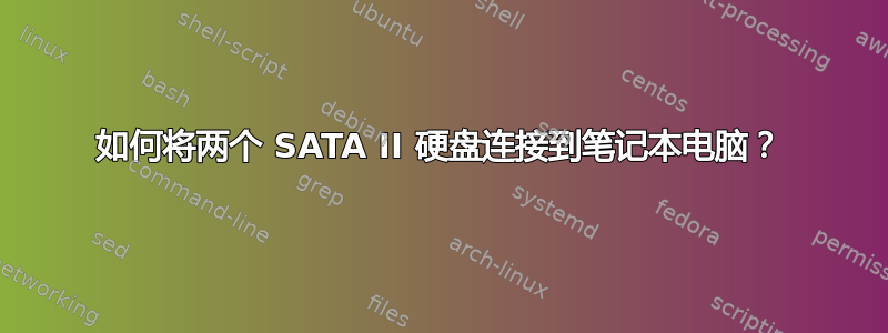 如何将两个 SATA II 硬盘连接到笔记本电脑？