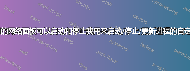 是否有任何可用的网络面板可以启动和停止我用来启动/停止/更新进程的自定义脚本/命令？