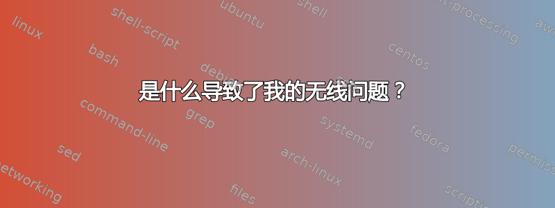 是什么导致了我的无线问题？