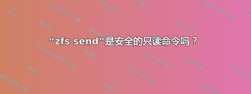 “zfs send”是安全的只读命令吗？