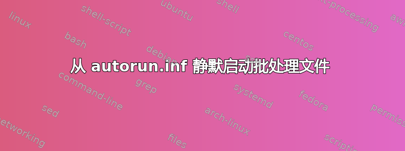 从 autorun.inf 静默启动批处理文件