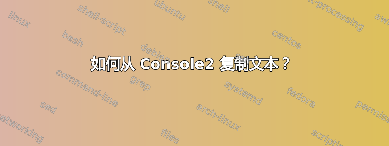 如何从 Console2 复制文本？