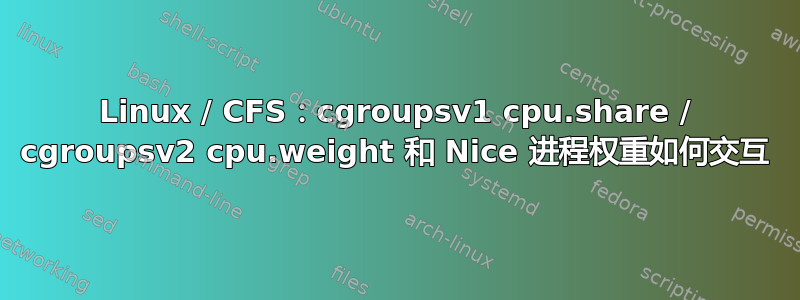 Linux / CFS：cgroupsv1 cpu.share / cgroupsv2 cpu.weight 和 Nice 进程权重如何交互