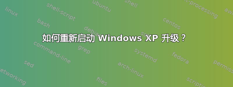 如何重新启动 Windows XP 升级？