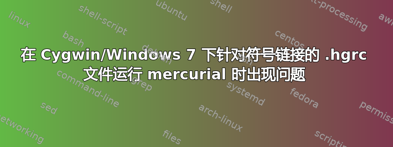 在 Cygwin/Windows 7 下针对符号链接的 .hgrc 文件运行 mercurial 时出现问题