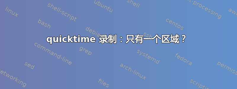 quicktime 录制：只有一个区域？