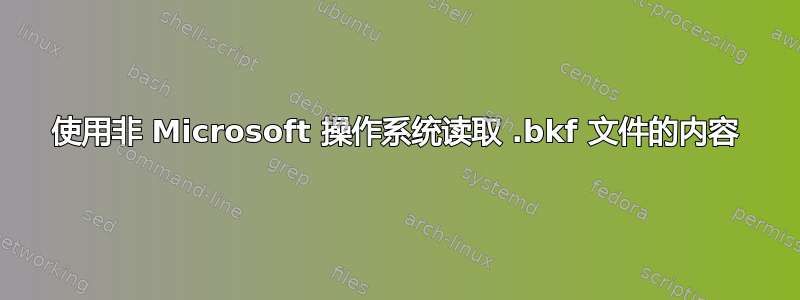 使用非 Microsoft 操作系统读取 .bkf 文件的内容